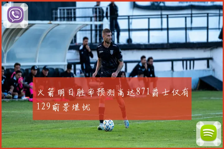 火箭明日胜率预测高达871爵士仅有129前景堪忧